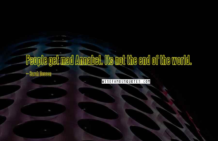 Sarah Dessen Quotes: People get mad Annabel. Its not the end of the world.