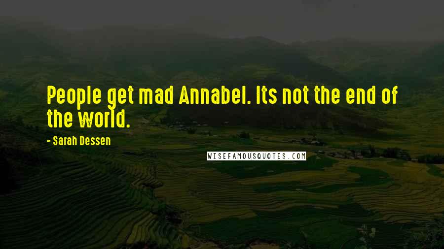 Sarah Dessen Quotes: People get mad Annabel. Its not the end of the world.