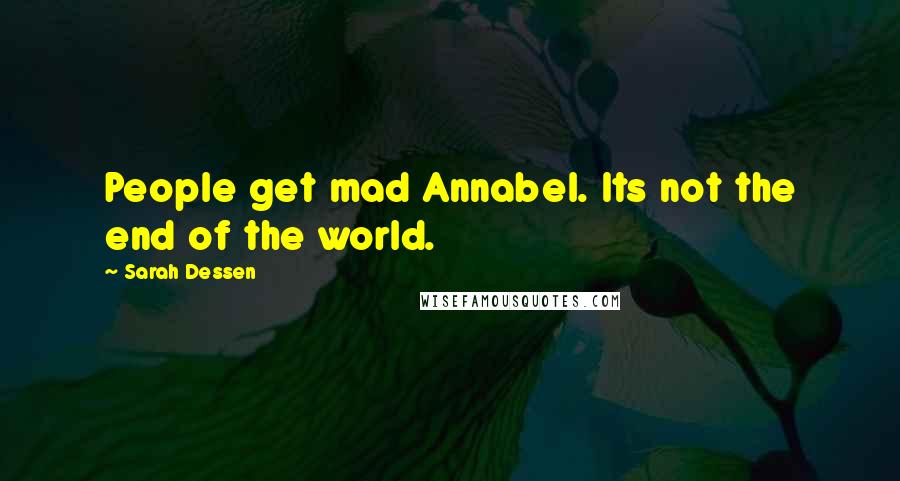Sarah Dessen Quotes: People get mad Annabel. Its not the end of the world.