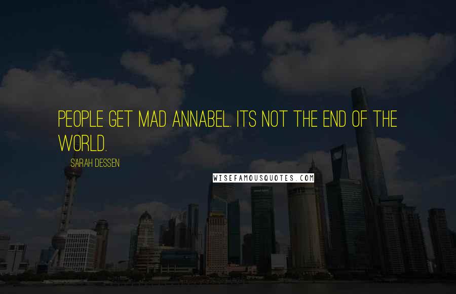 Sarah Dessen Quotes: People get mad Annabel. Its not the end of the world.