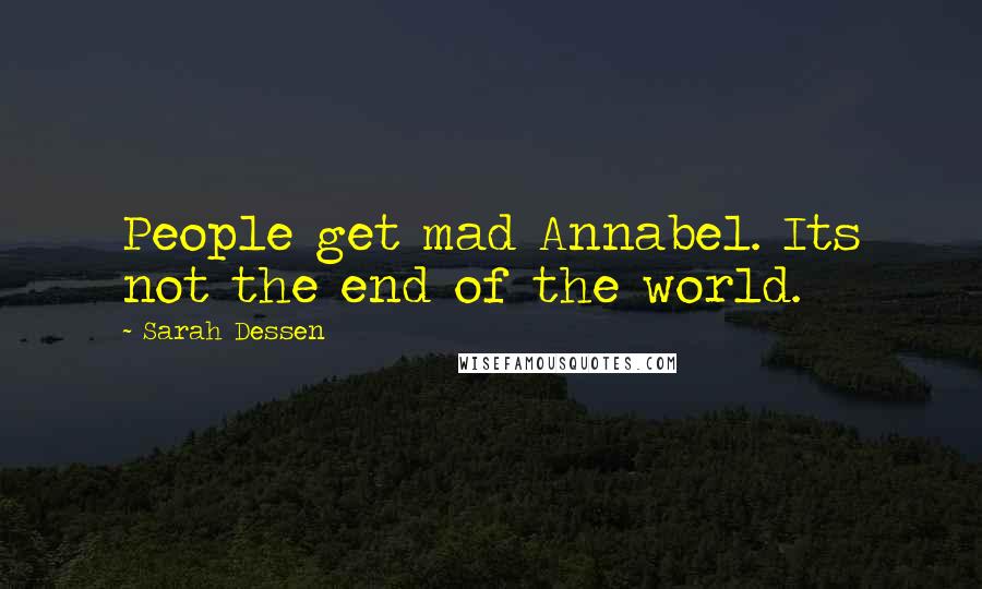 Sarah Dessen Quotes: People get mad Annabel. Its not the end of the world.