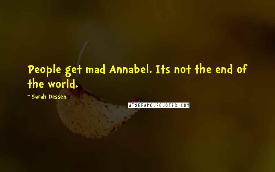 Sarah Dessen Quotes: People get mad Annabel. Its not the end of the world.