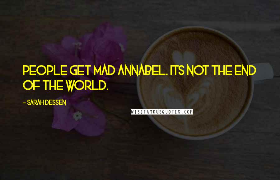 Sarah Dessen Quotes: People get mad Annabel. Its not the end of the world.