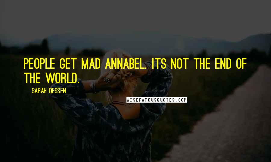 Sarah Dessen Quotes: People get mad Annabel. Its not the end of the world.