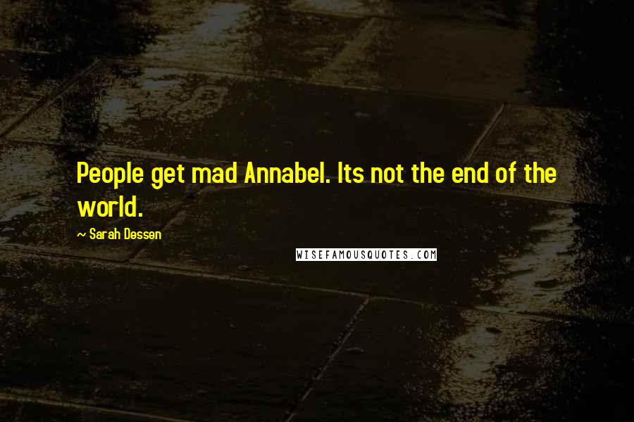 Sarah Dessen Quotes: People get mad Annabel. Its not the end of the world.