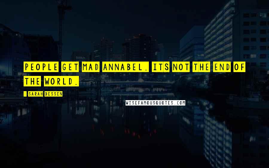 Sarah Dessen Quotes: People get mad Annabel. Its not the end of the world.