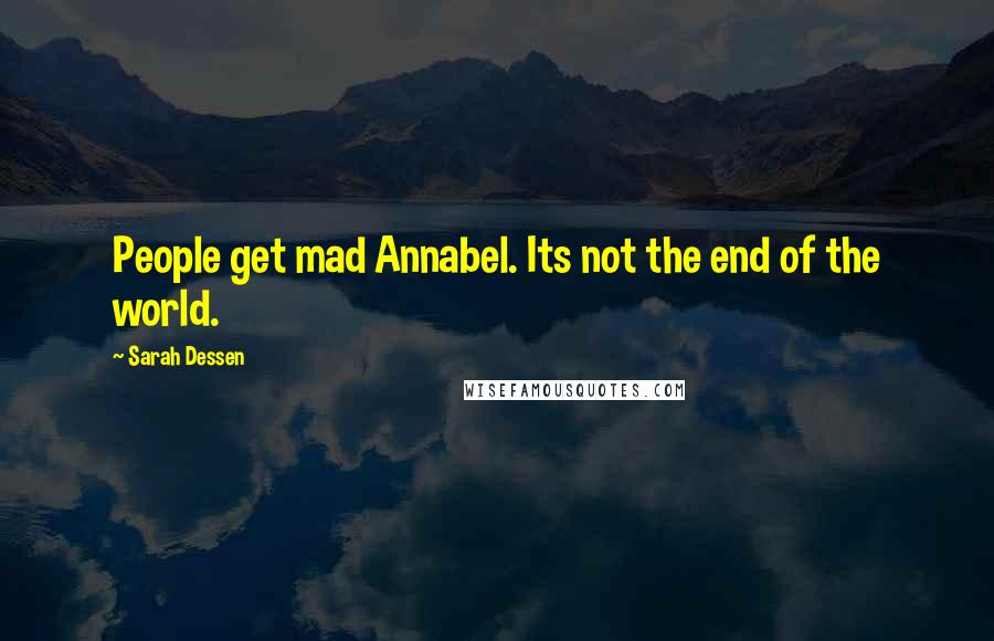 Sarah Dessen Quotes: People get mad Annabel. Its not the end of the world.