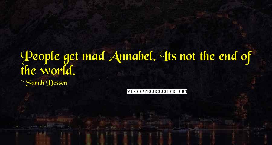 Sarah Dessen Quotes: People get mad Annabel. Its not the end of the world.
