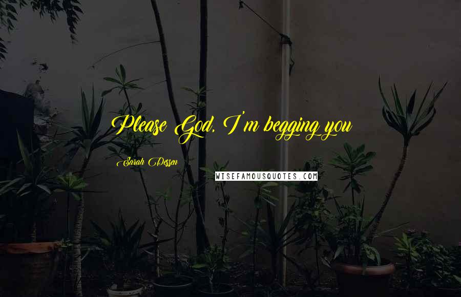 Sarah Dessen Quotes: Please God, I'm begging you