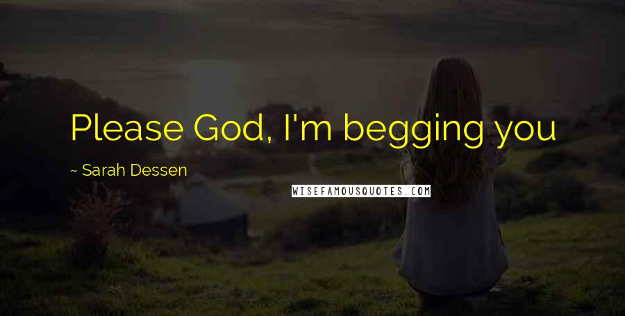 Sarah Dessen Quotes: Please God, I'm begging you