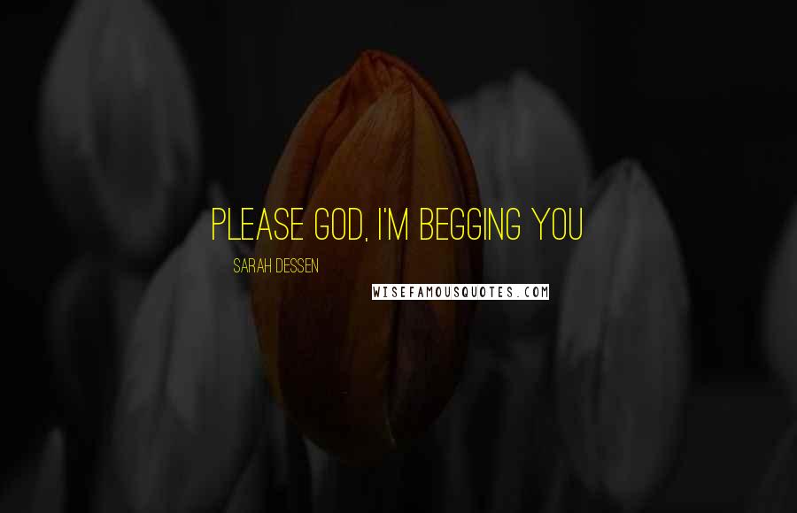 Sarah Dessen Quotes: Please God, I'm begging you