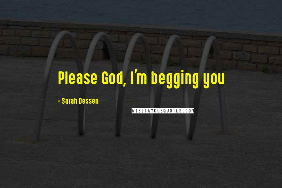 Sarah Dessen Quotes: Please God, I'm begging you