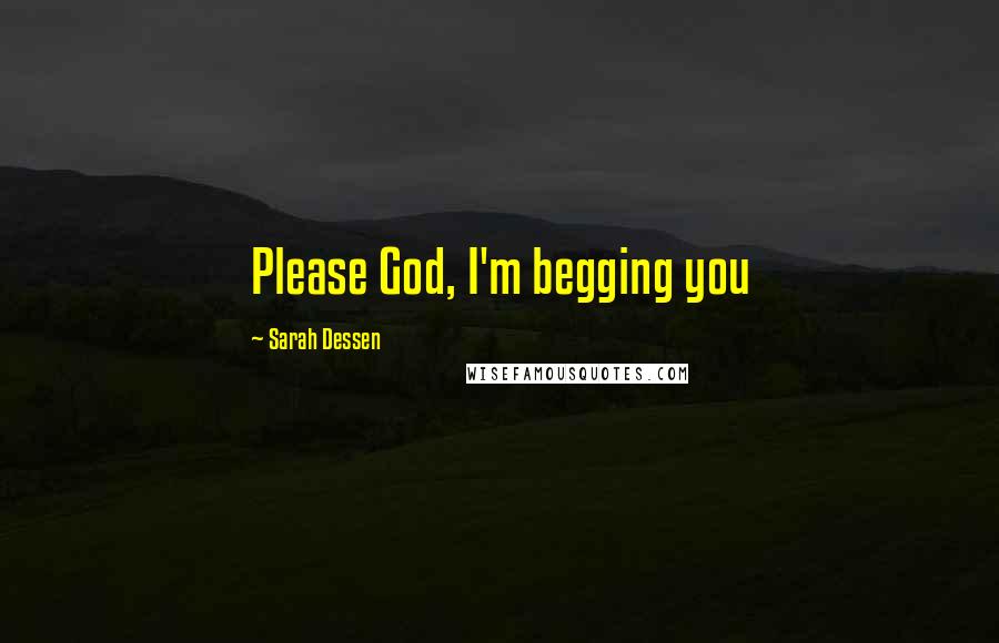 Sarah Dessen Quotes: Please God, I'm begging you