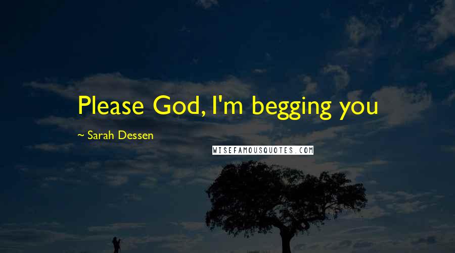 Sarah Dessen Quotes: Please God, I'm begging you