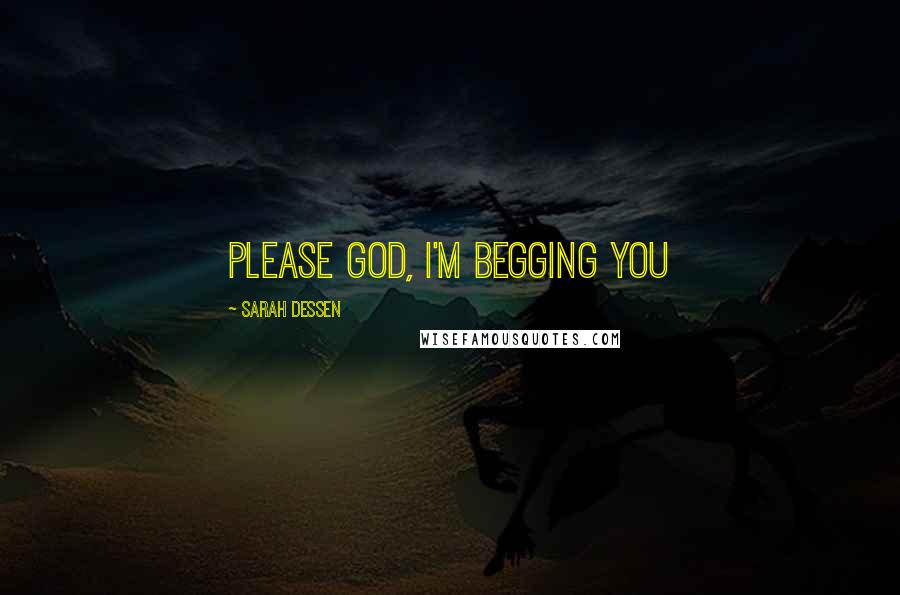 Sarah Dessen Quotes: Please God, I'm begging you