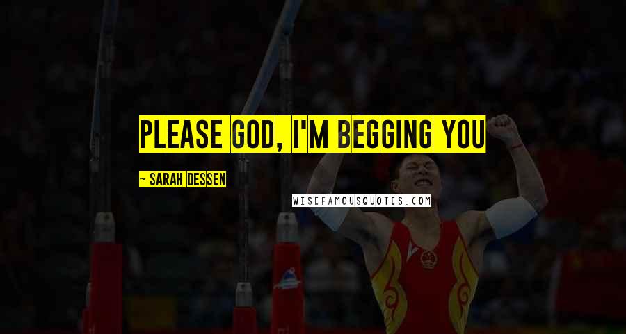 Sarah Dessen Quotes: Please God, I'm begging you