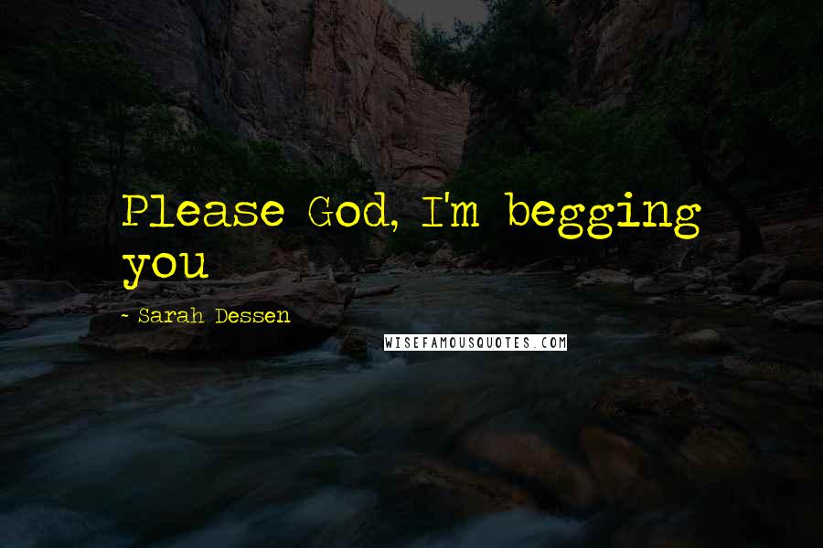 Sarah Dessen Quotes: Please God, I'm begging you