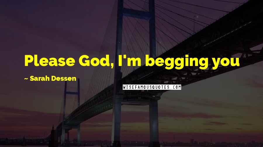 Sarah Dessen Quotes: Please God, I'm begging you