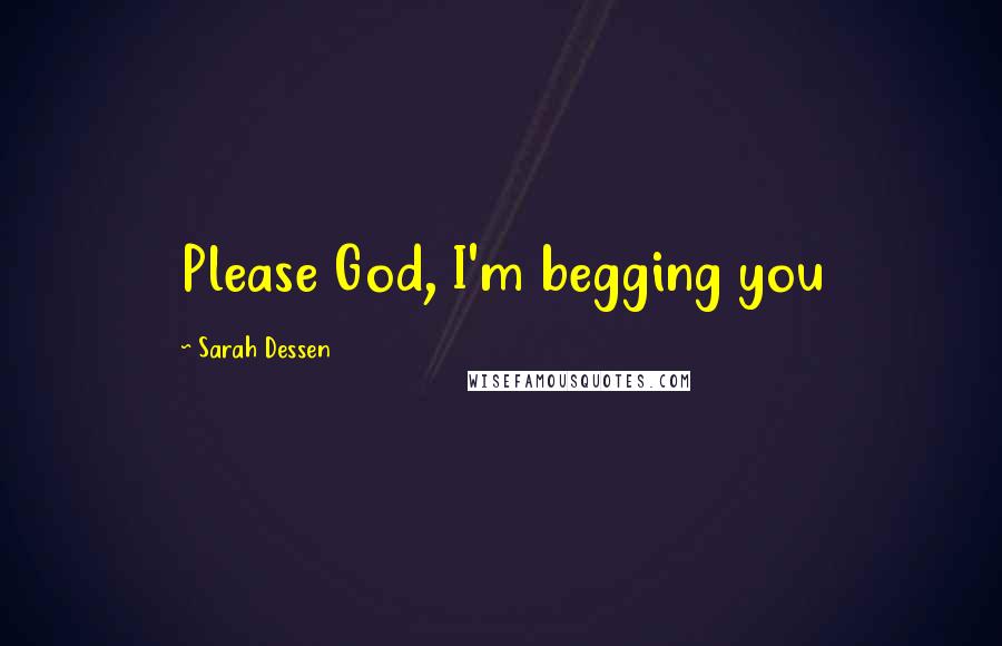 Sarah Dessen Quotes: Please God, I'm begging you