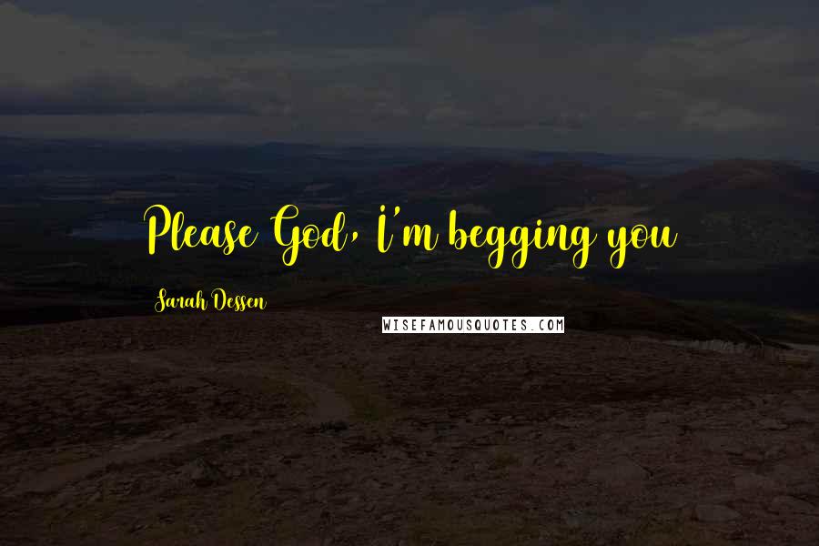 Sarah Dessen Quotes: Please God, I'm begging you