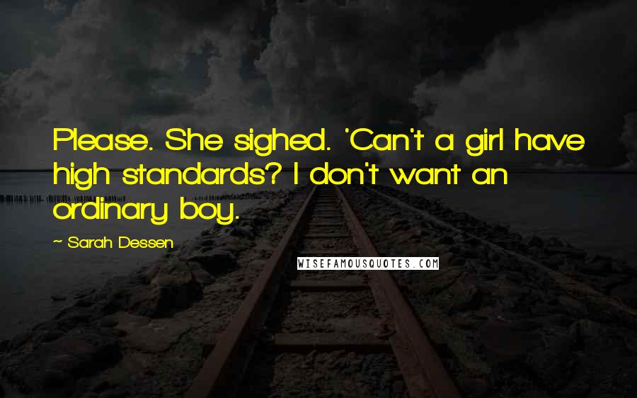 Sarah Dessen Quotes: Please. She sighed. 'Can't a girl have high standards? I don't want an ordinary boy.