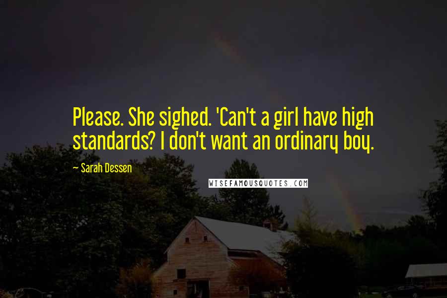 Sarah Dessen Quotes: Please. She sighed. 'Can't a girl have high standards? I don't want an ordinary boy.