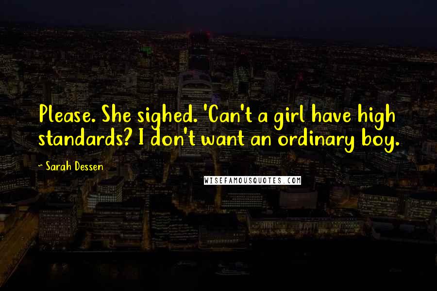 Sarah Dessen Quotes: Please. She sighed. 'Can't a girl have high standards? I don't want an ordinary boy.