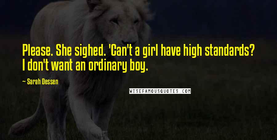 Sarah Dessen Quotes: Please. She sighed. 'Can't a girl have high standards? I don't want an ordinary boy.