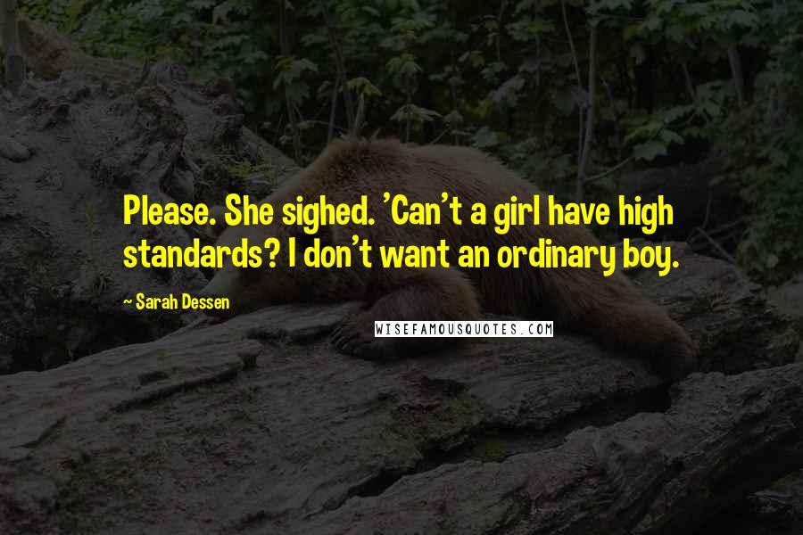 Sarah Dessen Quotes: Please. She sighed. 'Can't a girl have high standards? I don't want an ordinary boy.