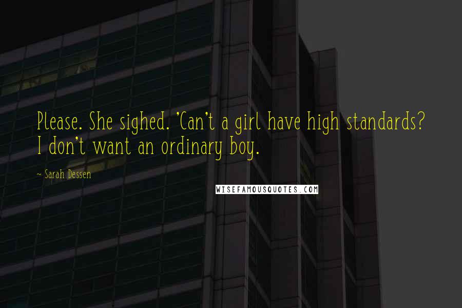 Sarah Dessen Quotes: Please. She sighed. 'Can't a girl have high standards? I don't want an ordinary boy.