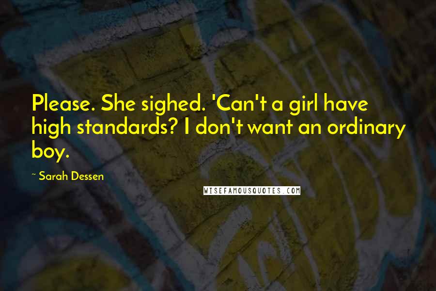 Sarah Dessen Quotes: Please. She sighed. 'Can't a girl have high standards? I don't want an ordinary boy.