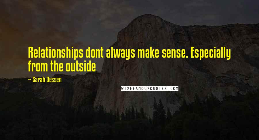 Sarah Dessen Quotes: Relationships dont always make sense. Especially from the outside