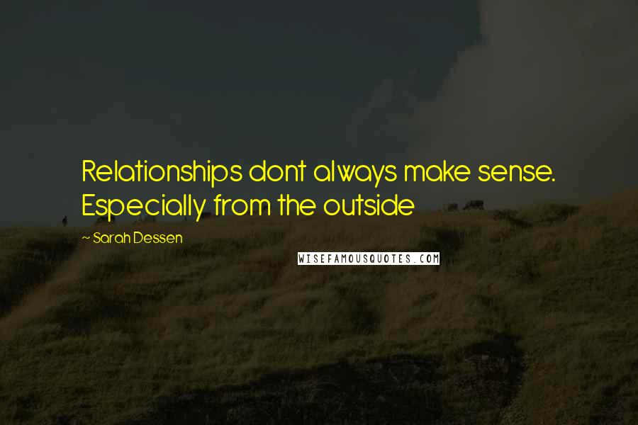 Sarah Dessen Quotes: Relationships dont always make sense. Especially from the outside