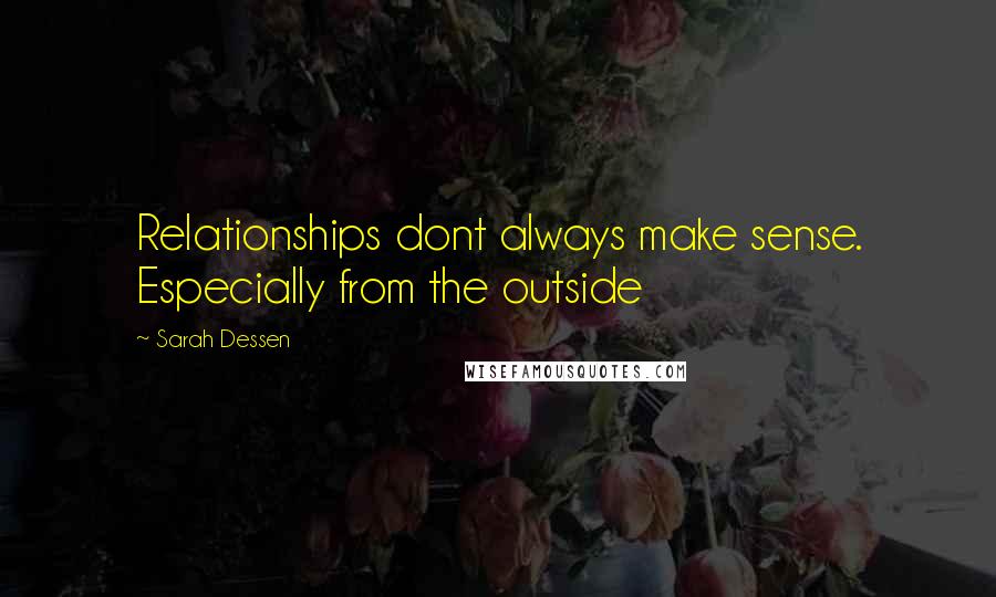 Sarah Dessen Quotes: Relationships dont always make sense. Especially from the outside