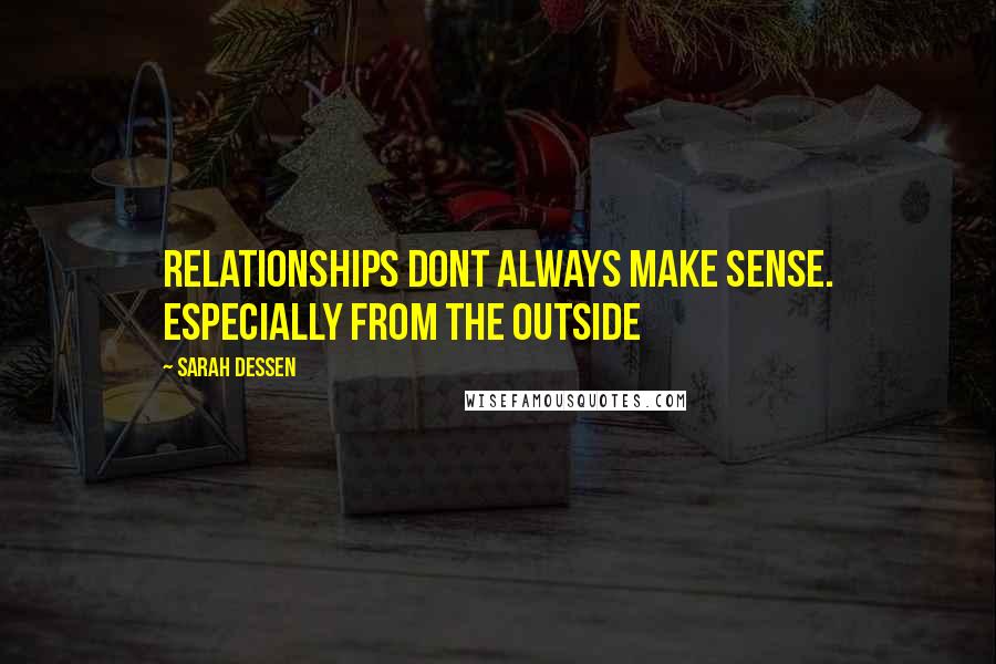 Sarah Dessen Quotes: Relationships dont always make sense. Especially from the outside