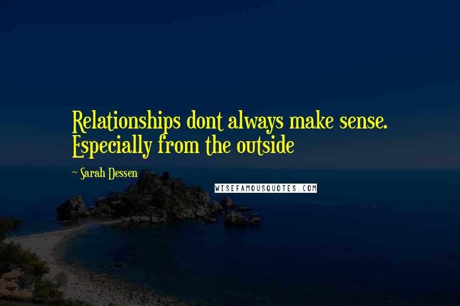 Sarah Dessen Quotes: Relationships dont always make sense. Especially from the outside