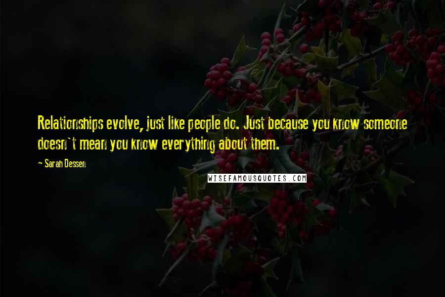 Sarah Dessen Quotes: Relationships evolve, just like people do. Just because you know someone doesn't mean you know everything about them.