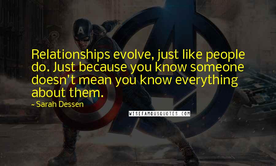 Sarah Dessen Quotes: Relationships evolve, just like people do. Just because you know someone doesn't mean you know everything about them.