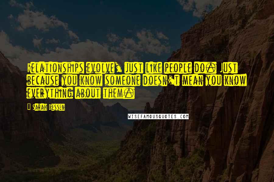 Sarah Dessen Quotes: Relationships evolve, just like people do. Just because you know someone doesn't mean you know everything about them.