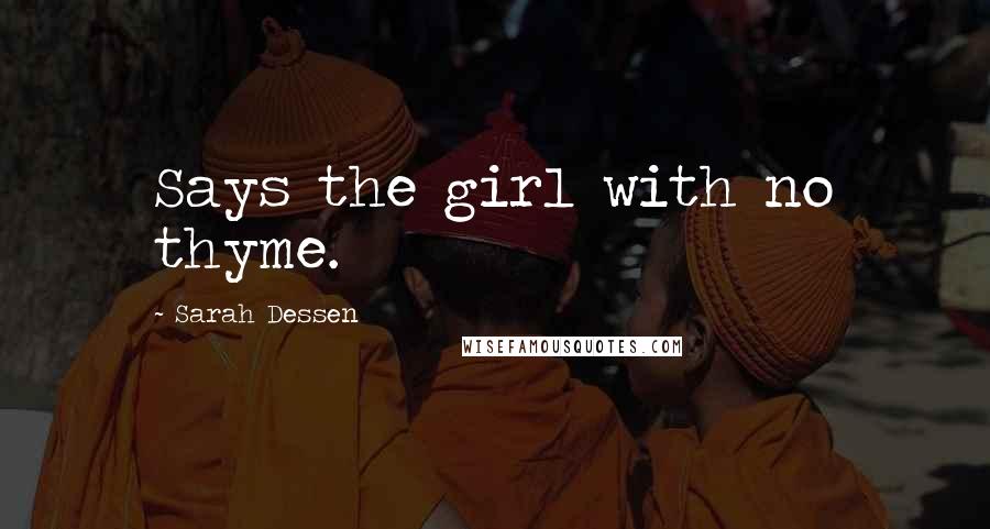 Sarah Dessen Quotes: Says the girl with no thyme.