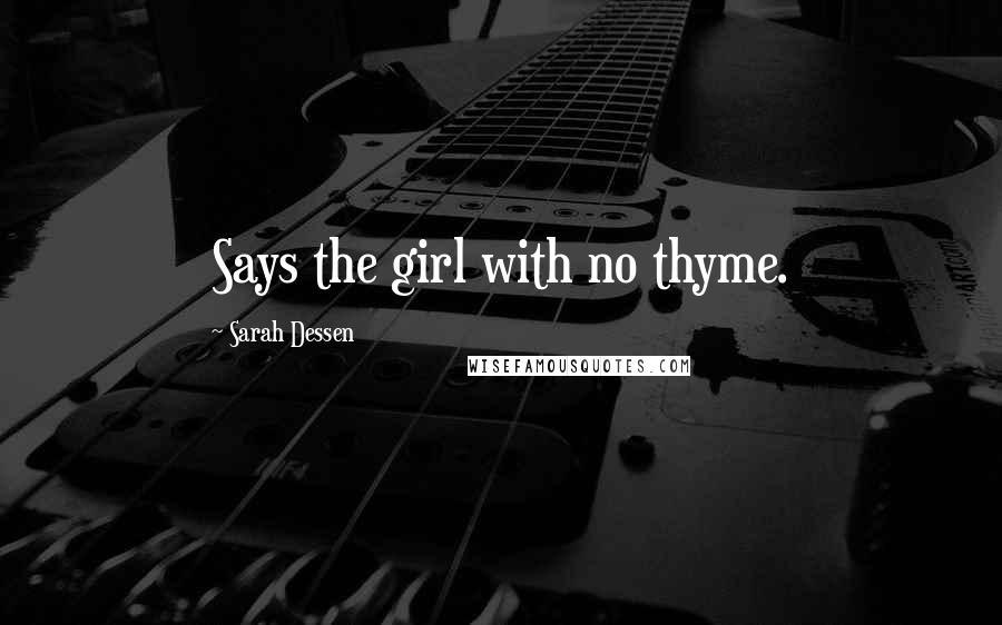 Sarah Dessen Quotes: Says the girl with no thyme.