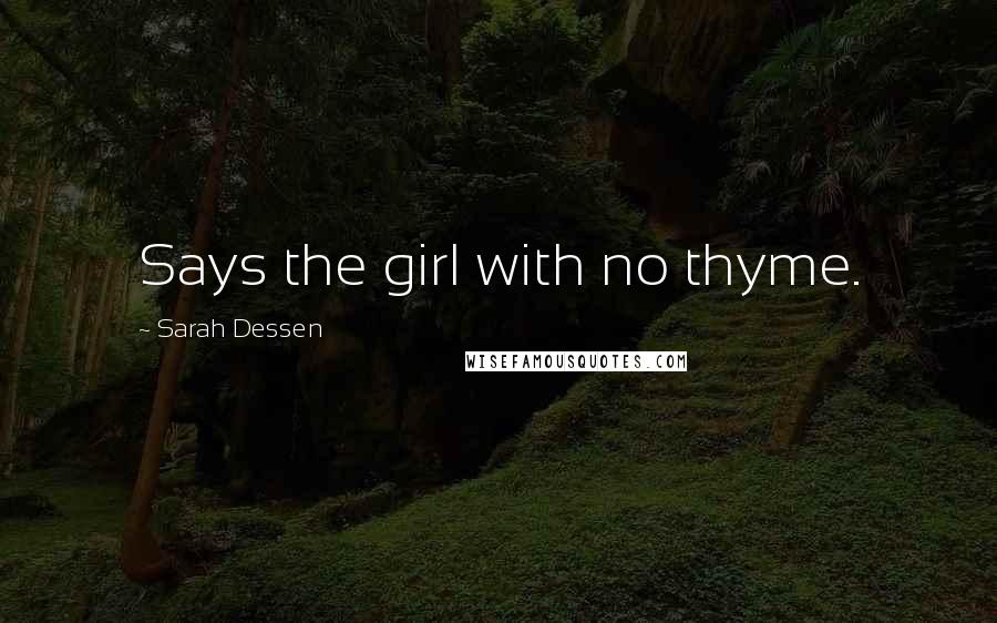 Sarah Dessen Quotes: Says the girl with no thyme.