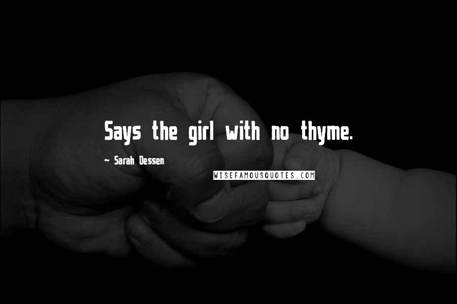 Sarah Dessen Quotes: Says the girl with no thyme.