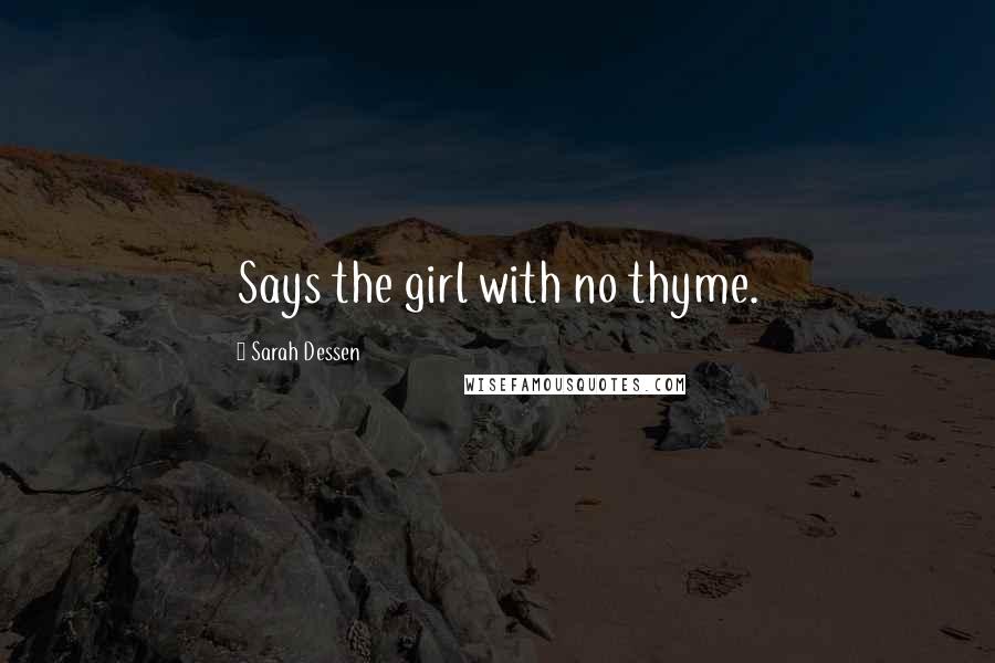 Sarah Dessen Quotes: Says the girl with no thyme.