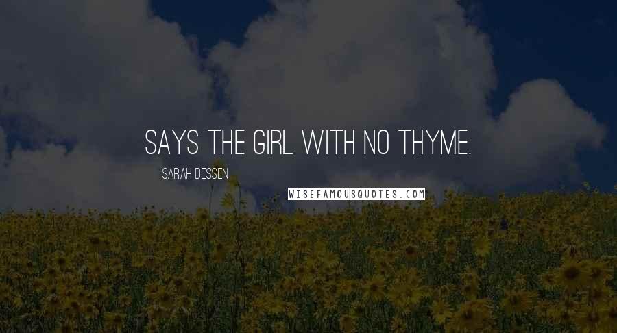 Sarah Dessen Quotes: Says the girl with no thyme.