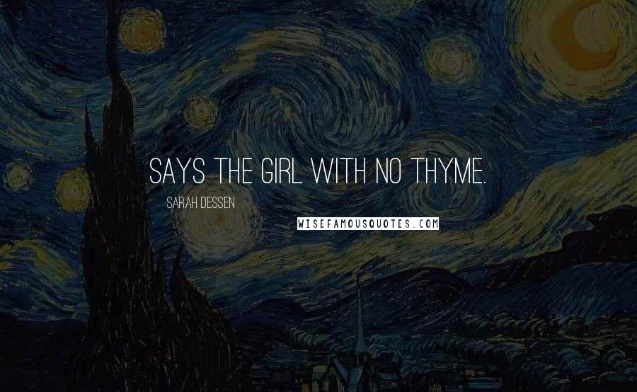 Sarah Dessen Quotes: Says the girl with no thyme.