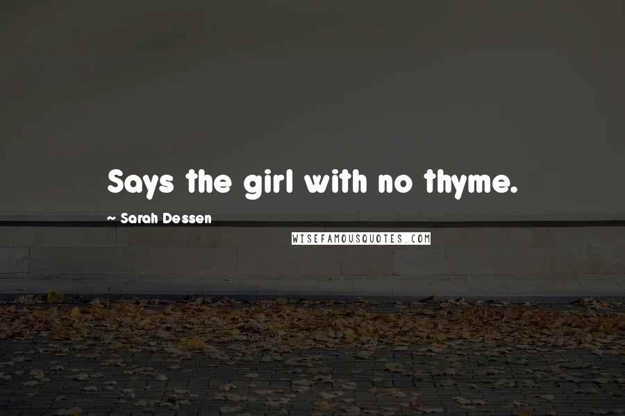Sarah Dessen Quotes: Says the girl with no thyme.