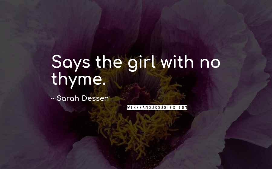 Sarah Dessen Quotes: Says the girl with no thyme.