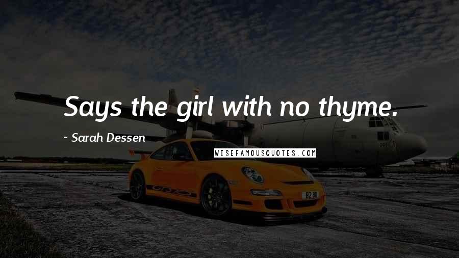 Sarah Dessen Quotes: Says the girl with no thyme.