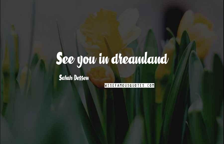 Sarah Dessen Quotes: See you in dreamland